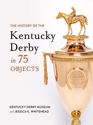 cover image of The History of the Kentucky Derby in 75 Objects